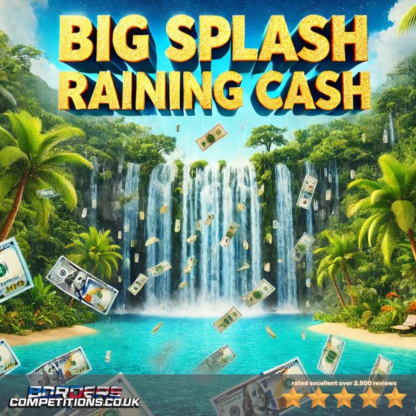 BIG SPLASH RAINING CASH | 2519 INSTANT WINS | £30,000+ IN PRIZES | £5,000 END PRIZE